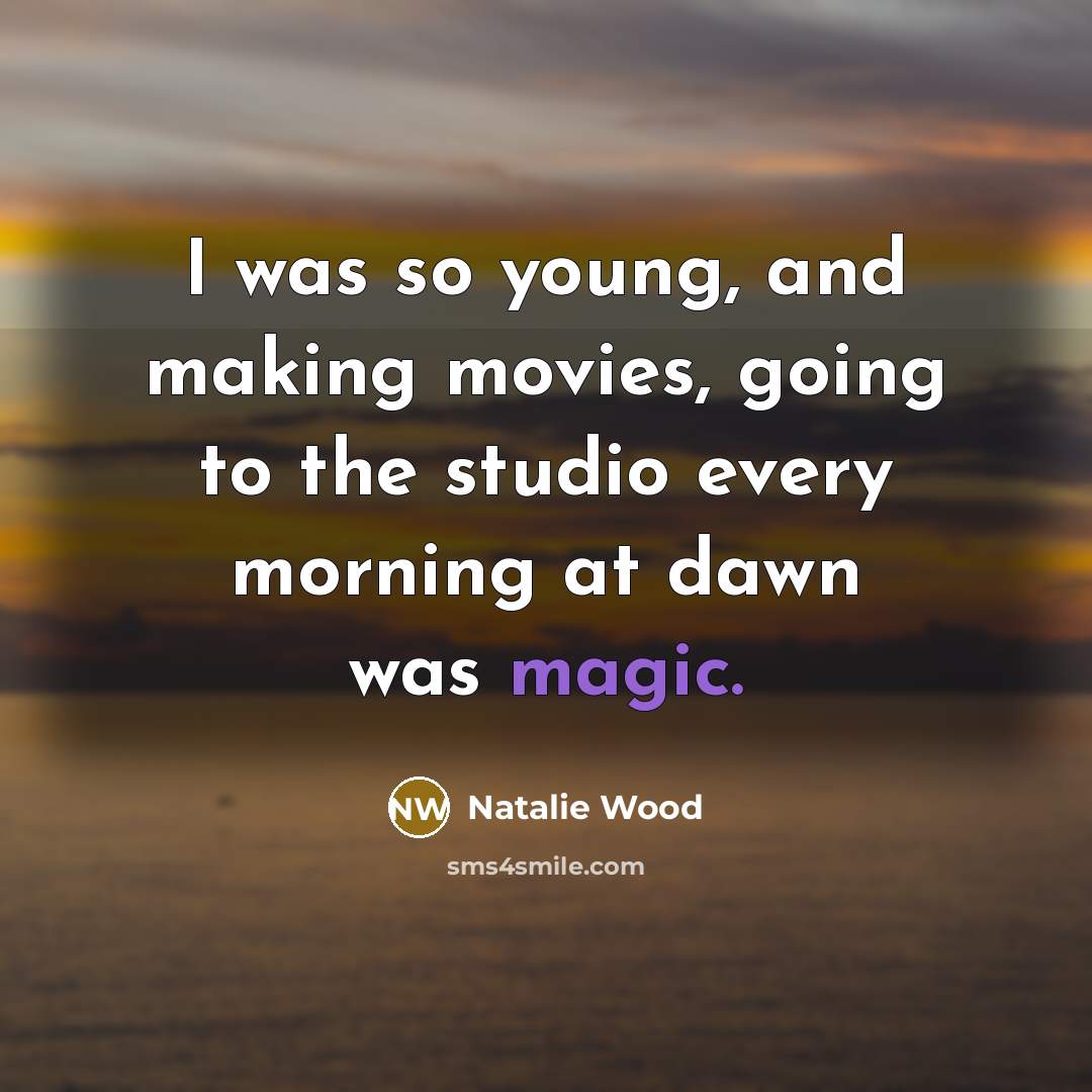 “I was so young, and making movies, going to the…” quote by Natalie Wood