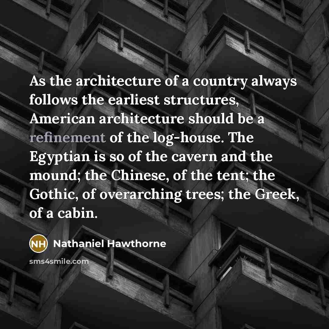 “As the architecture of a country always follows the earliest…” quote by Nathaniel Hawthorne