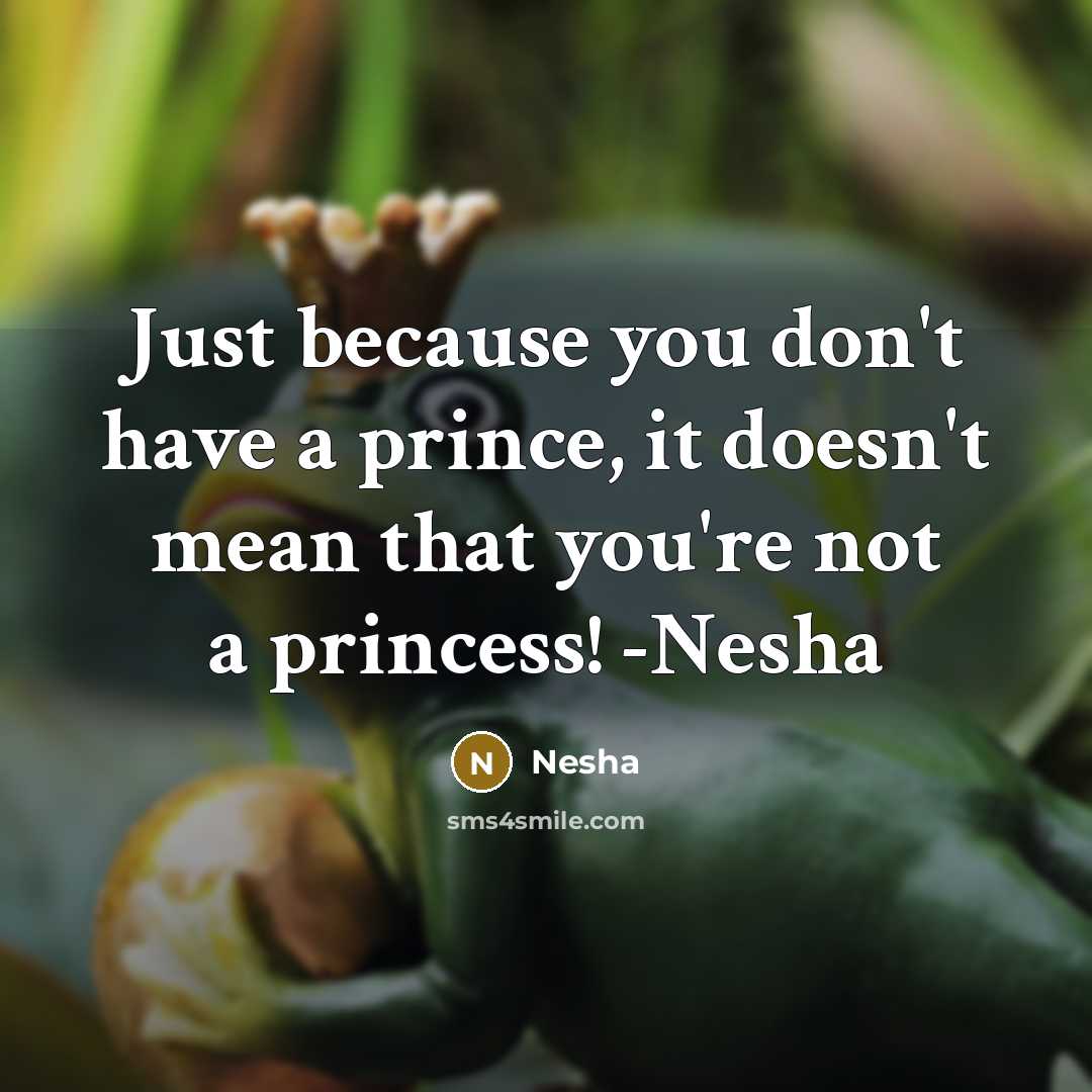 “Just because you don't have a prince, it doesn't mean that you're not a princess! -Nesha” quote by Nesha