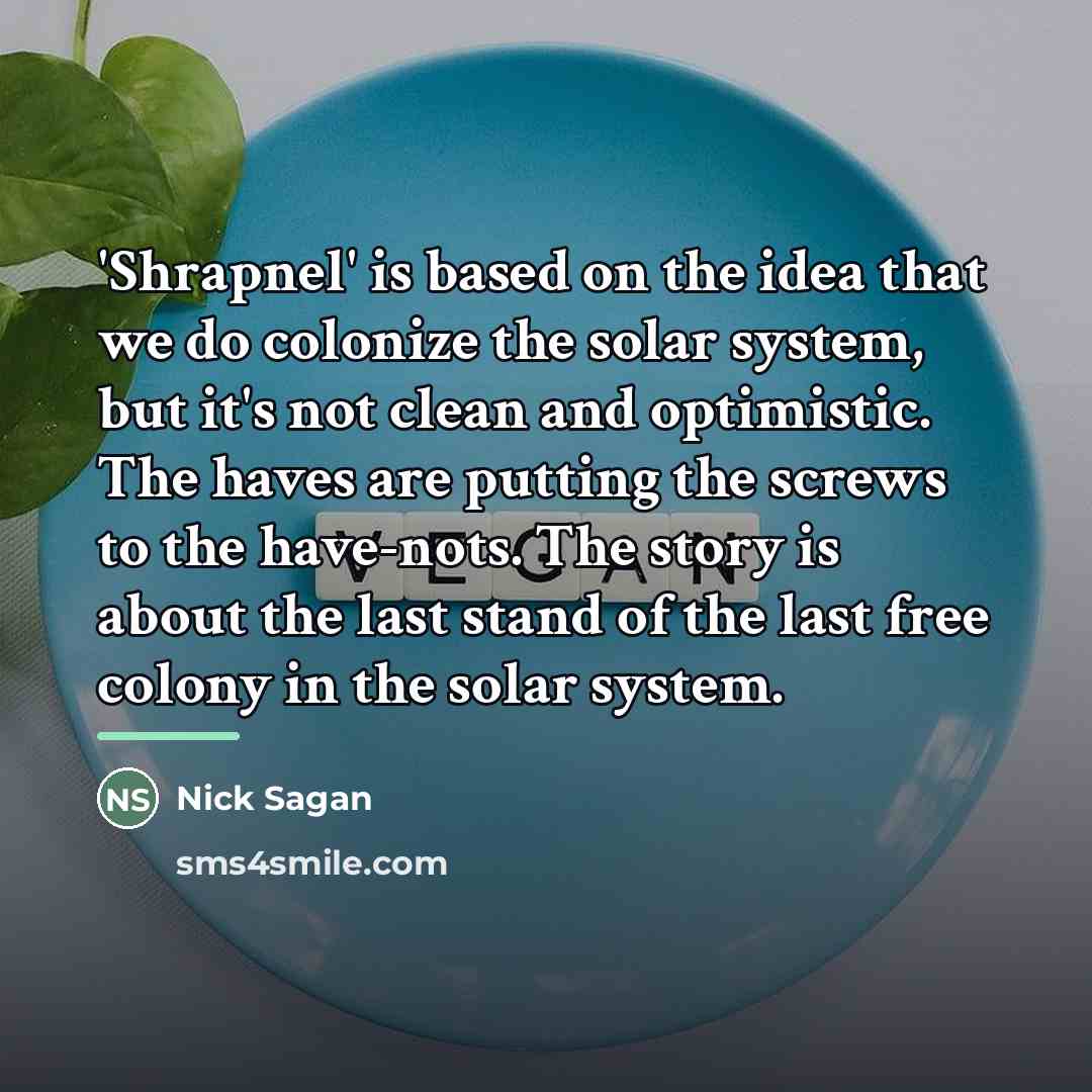 “'Shrapnel' is based on the idea that we do colonize…” quote by Nick Sagan