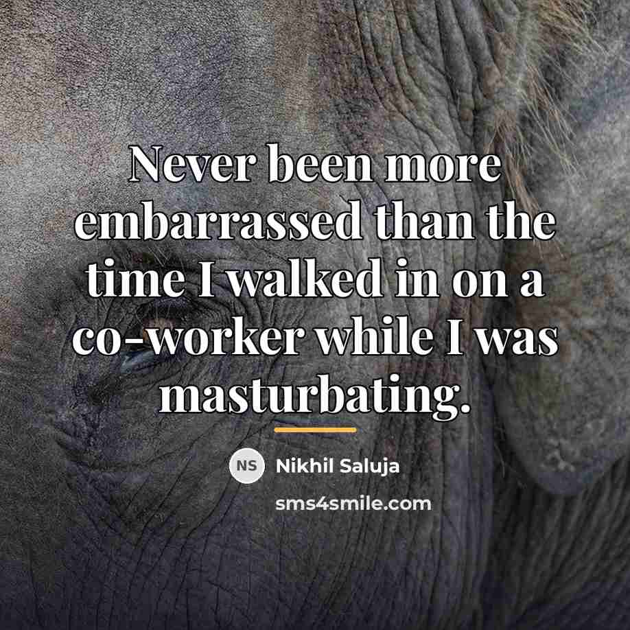 “Never been more embarrassed than the time I walked in…” quote by Nikhil Saluja
