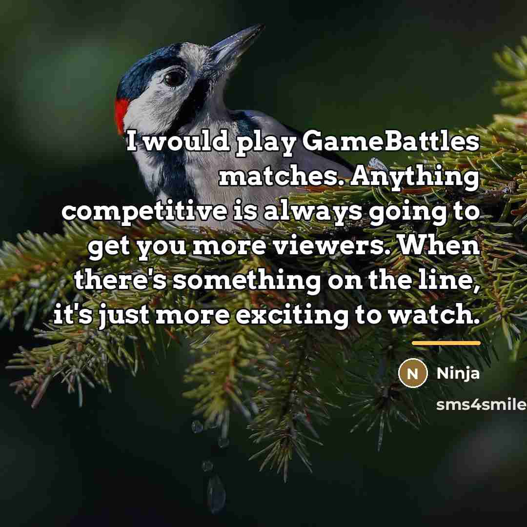 “I would play GameBattles matches. Anything competitive is always going…” quote by Ninja