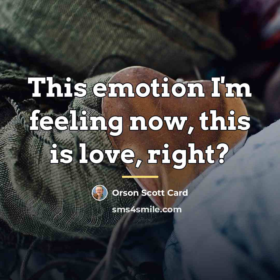 “This emotion I'm feeling now, this is love, right?…” quote by Orson Scott Card