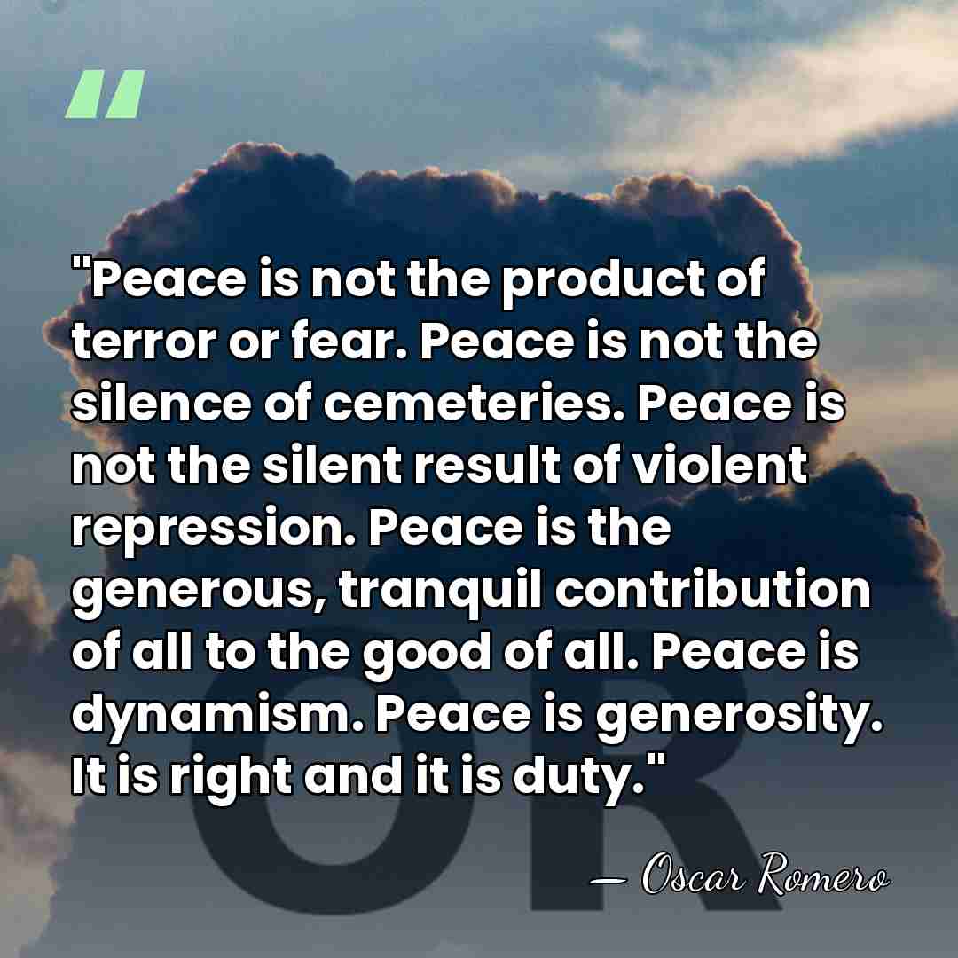 "Peace is not the product of terror or fear. Peace is not&hellip; - Oscar Romero