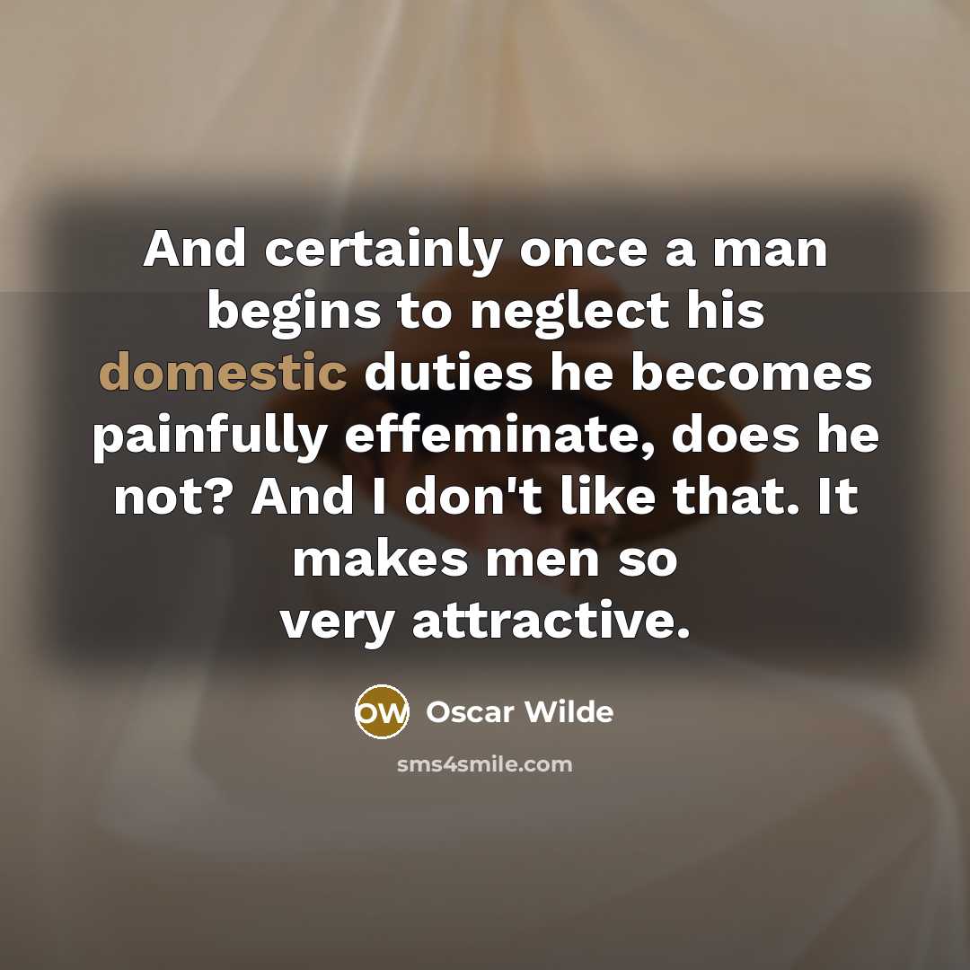 “And certainly once a man begins to neglect his domestic…” quote by Oscar Wilde