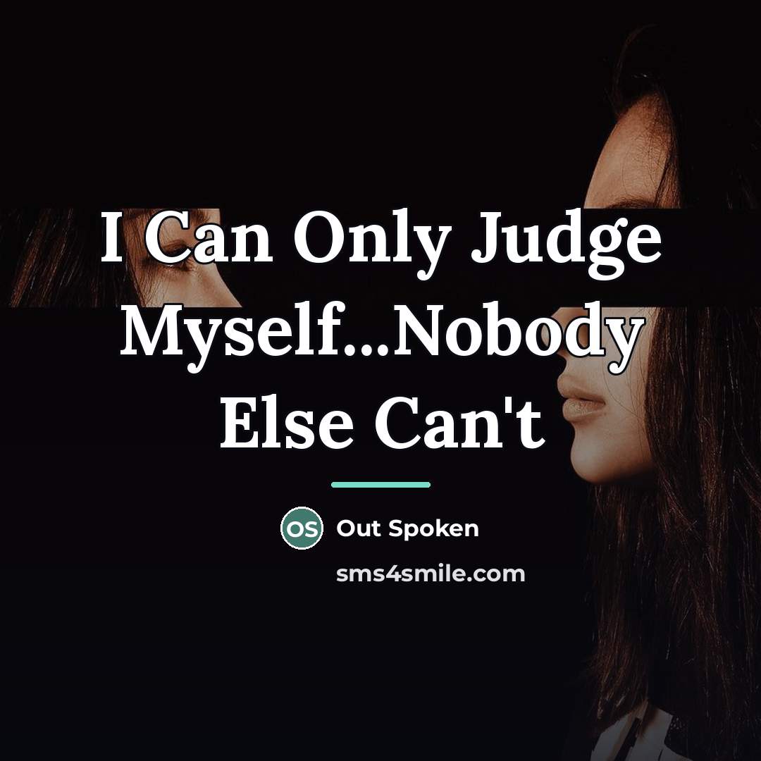 “I Can Only Judge Myself...Nobody Else Can't…” quote by Out Spoken