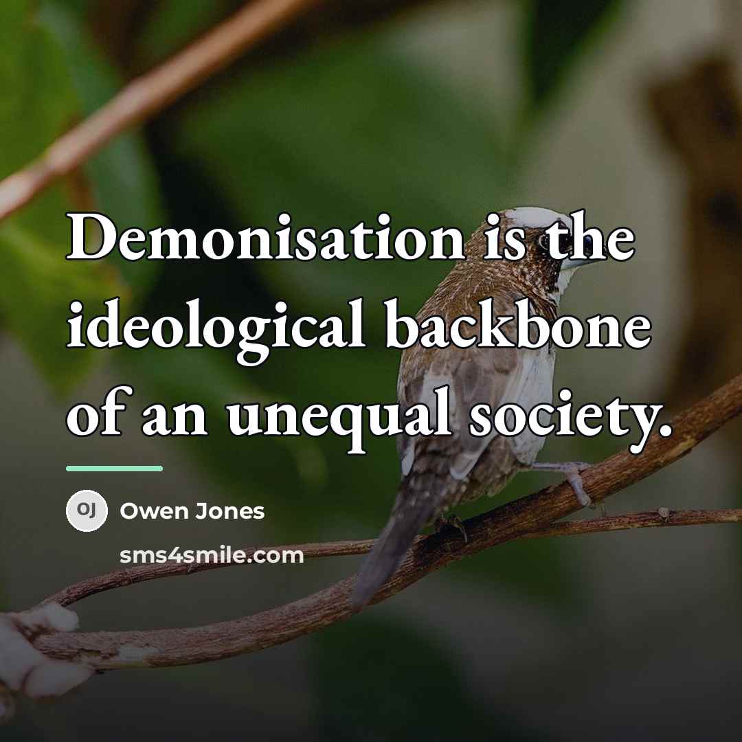 “Demonisation is the ideological backbone of an unequal society.…” quote by Owen Jones