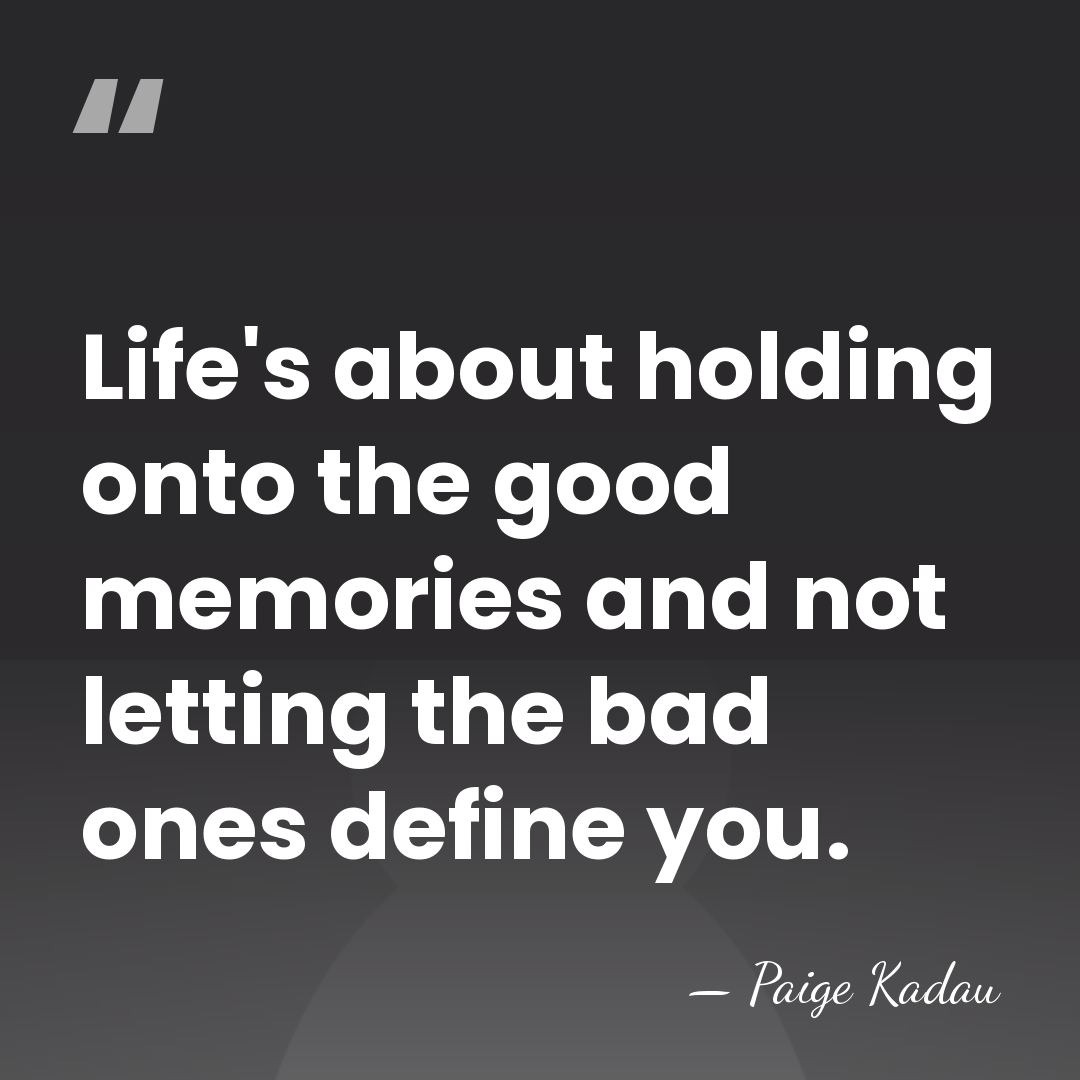 Life's about holding onto the good memories and not letting the bad&hellip; - Paige Kadau