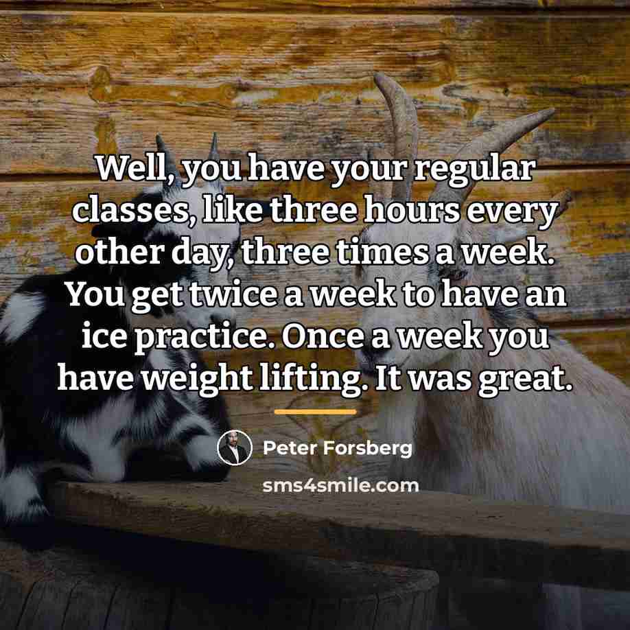 “Well, you have your regular classes, like three hours every…” quote by Peter Forsberg