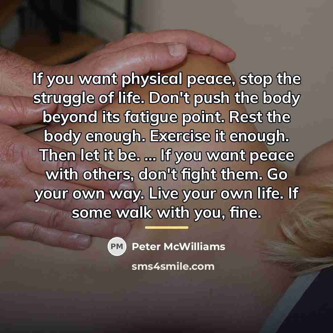 “If you want physical peace, stop the struggle of life.…” quote by Peter McWilliams