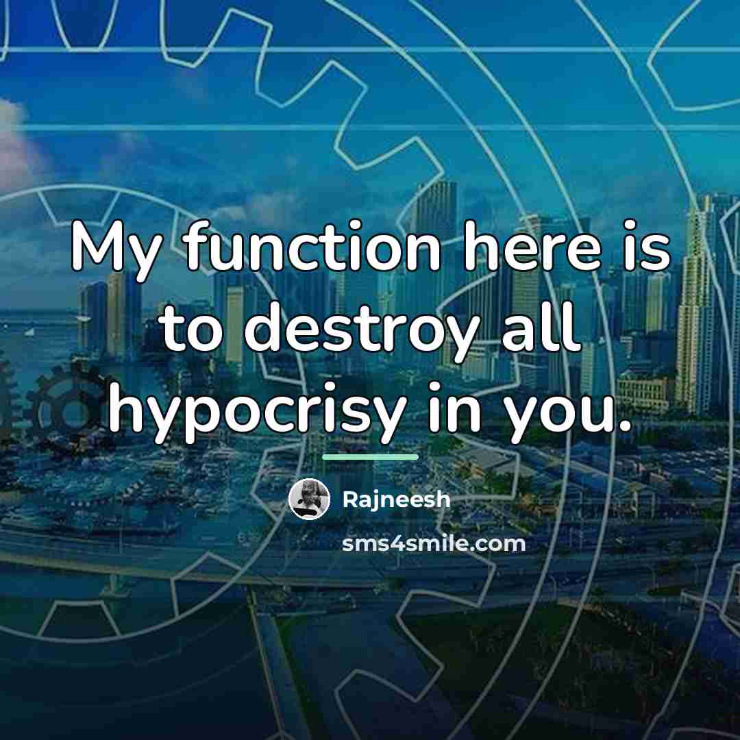 “My function here is to destroy all hypocrisy in you.…” quote by Rajneesh