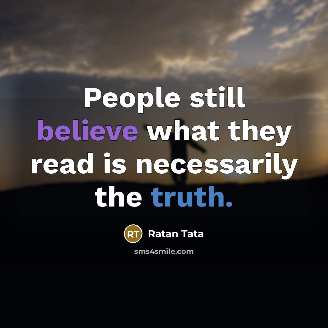 “People still believe what they read is necessarily the truth.…” quote by Ratan Tata