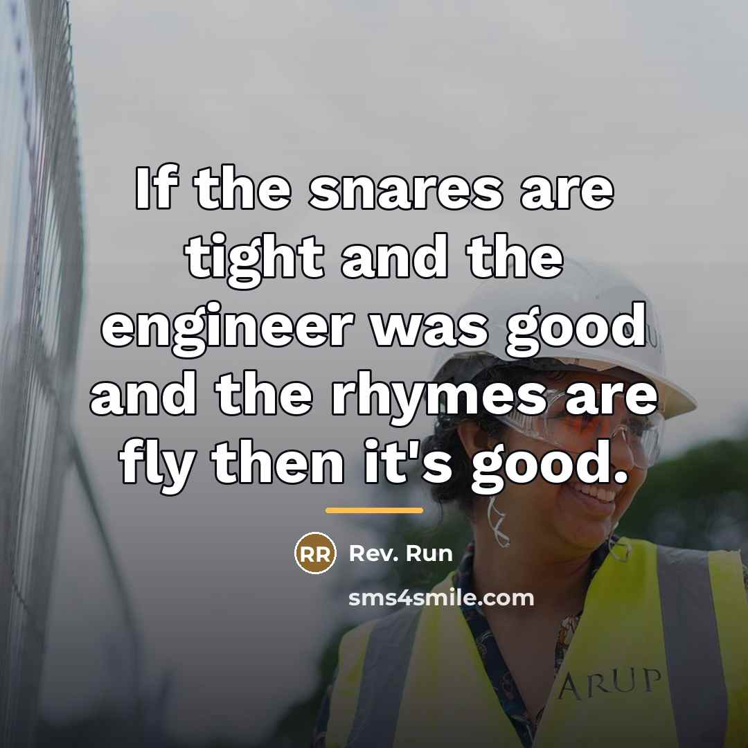 “If the snares are tight and the engineer was good…” quote by Rev. Run