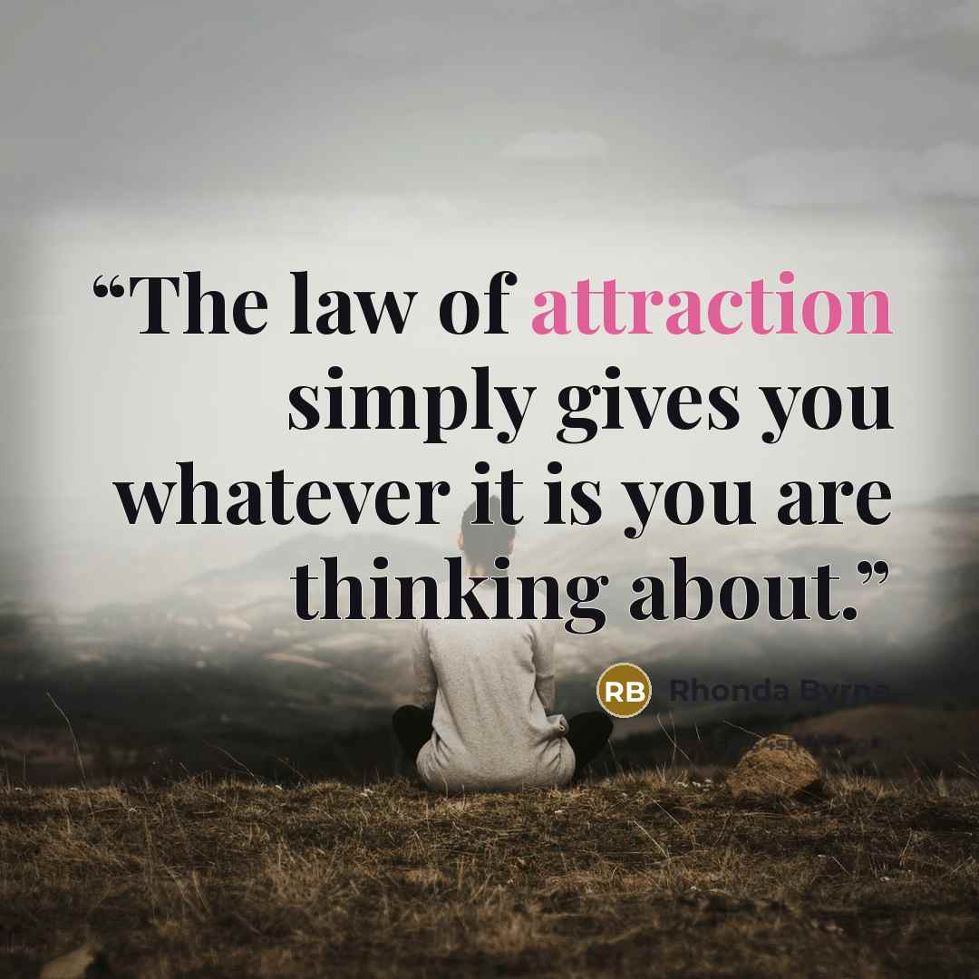 “The law of attraction simply gives you whatever it is you are thinking about.” quote by Rhonda Byrne