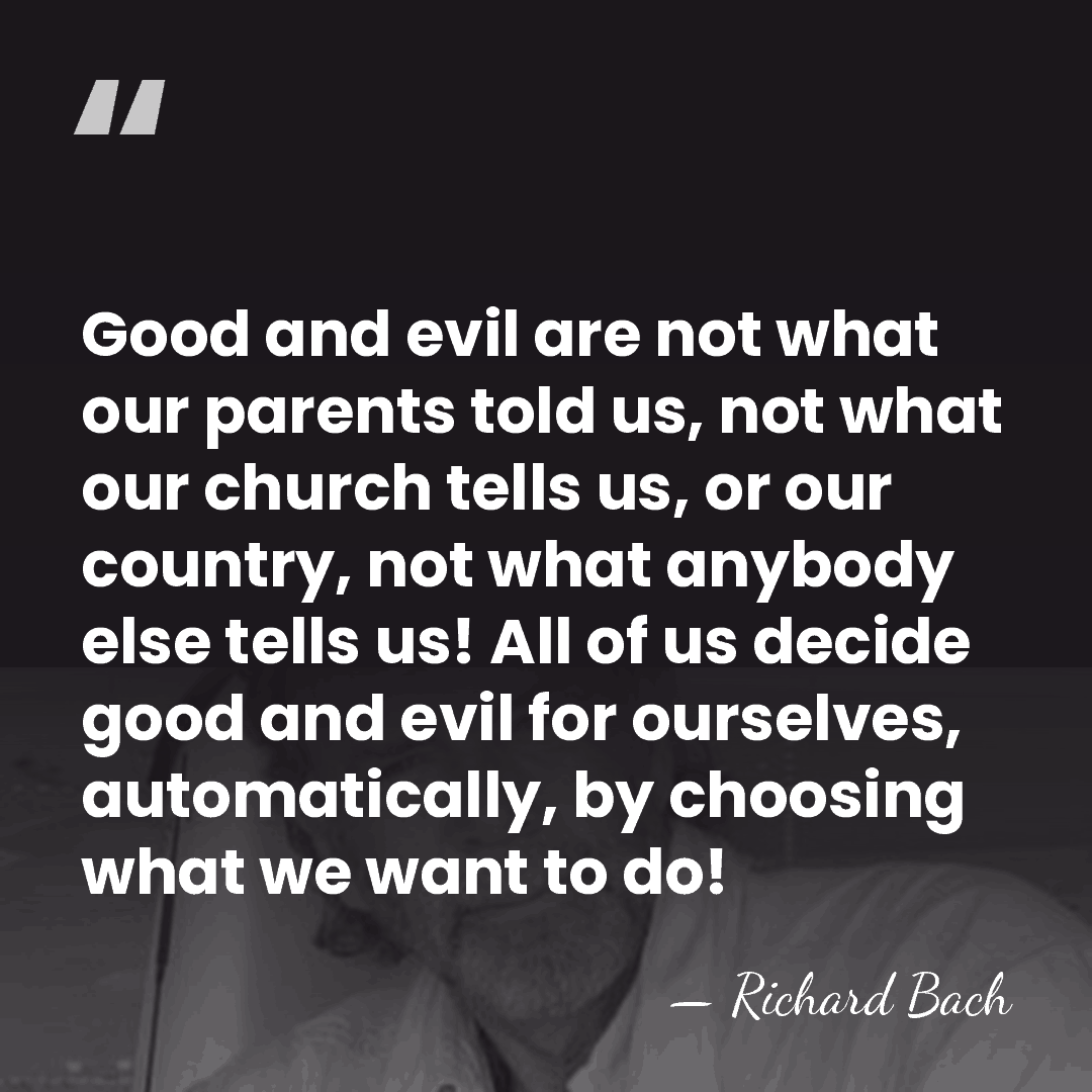 Good and evil are not what our parents told us, not what&hellip; - Richard Bach