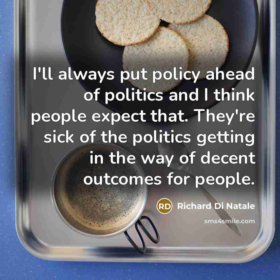 “I'll always put policy ahead of politics and I think…” quote by Richard Di Natale