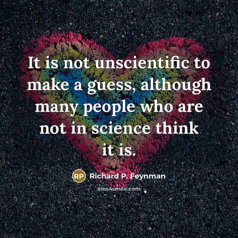 “It is not unscientific to make a guess, although many…” quote by Richard P. Feynman