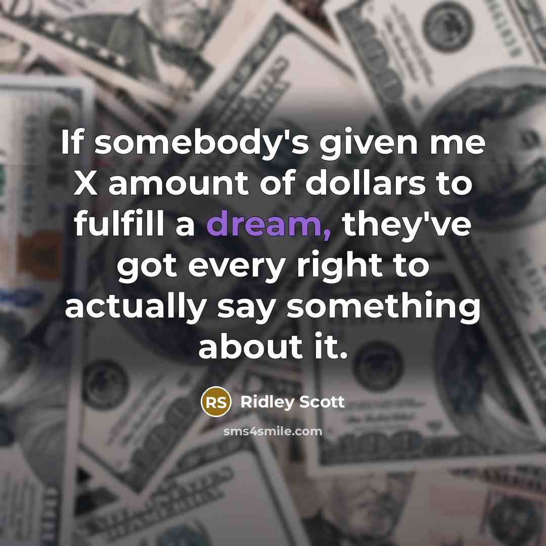 “If somebody's given me X amount of dollars to fulfill…” quote by Ridley Scott