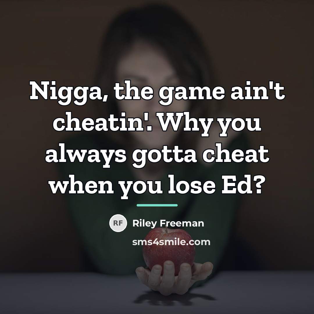 “Nigga, the game ain't cheatin'. Why you always gotta cheat…” quote by Riley Freeman