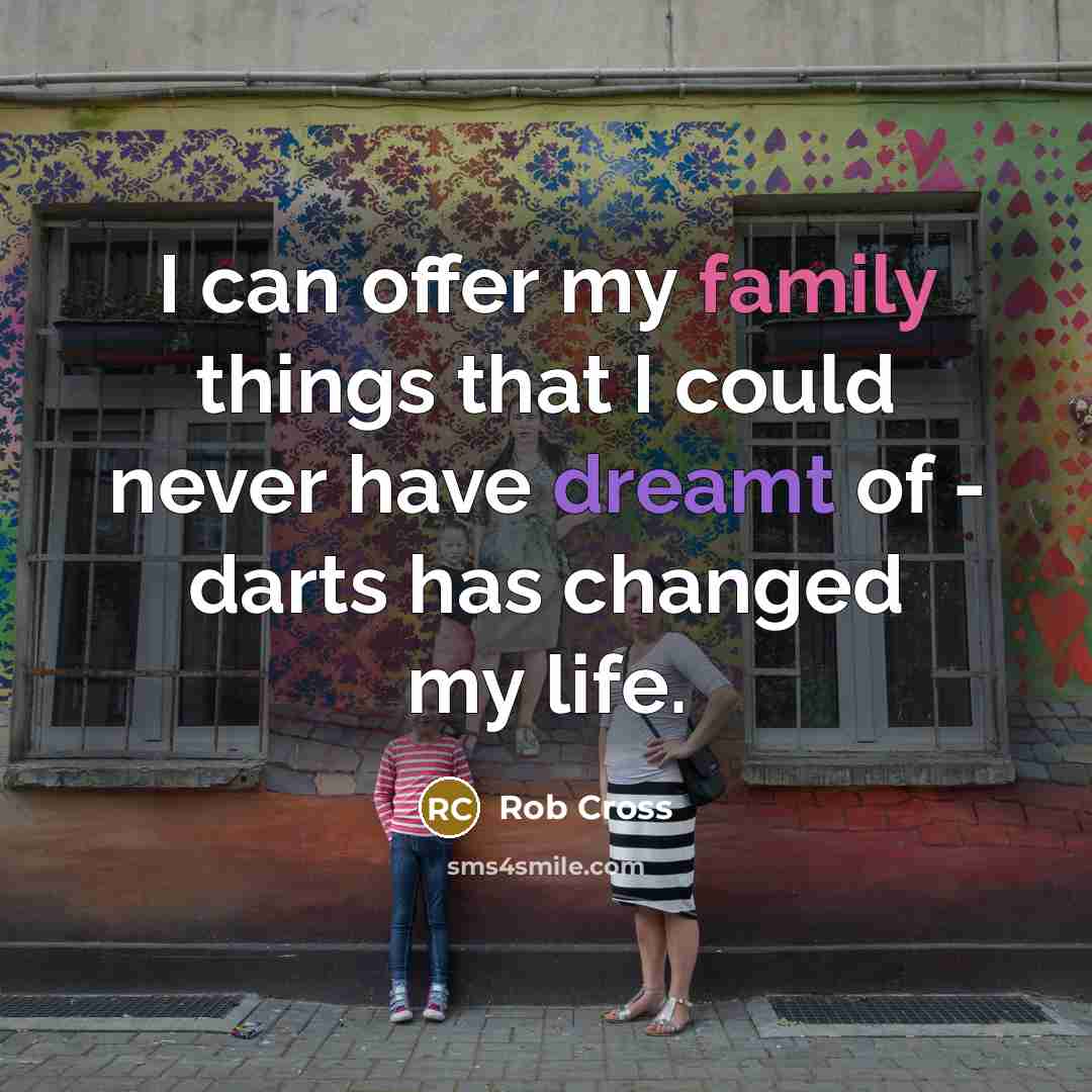“I can offer my family things that I could never have dreamt of - darts has changed my life.” quote by Rob Cross