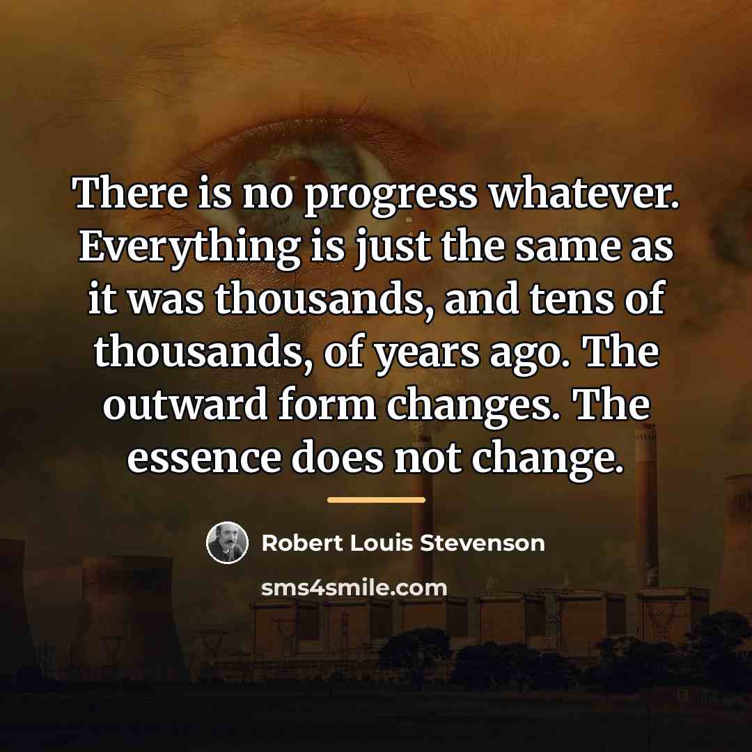 “There is no progress whatever. Everything is just the same…” quote by Robert Louis Stevenson