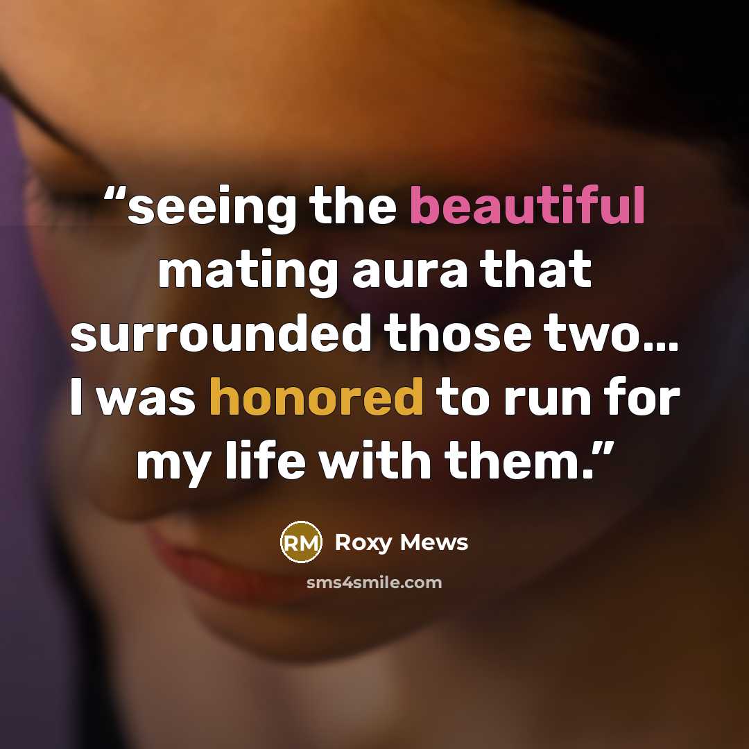 “seeing the beautiful mating aura that surrounded those two… I was honored to run for my life with them.” quote by Roxy Mews