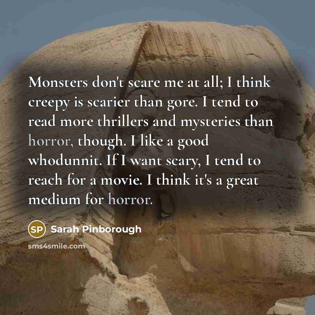 “Monsters don't scare me at all; I think creepy is…” quote by Sarah Pinborough