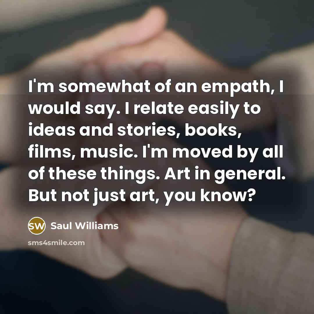 “I'm somewhat of an empath, I would say. I relate…” quote by Saul Williams