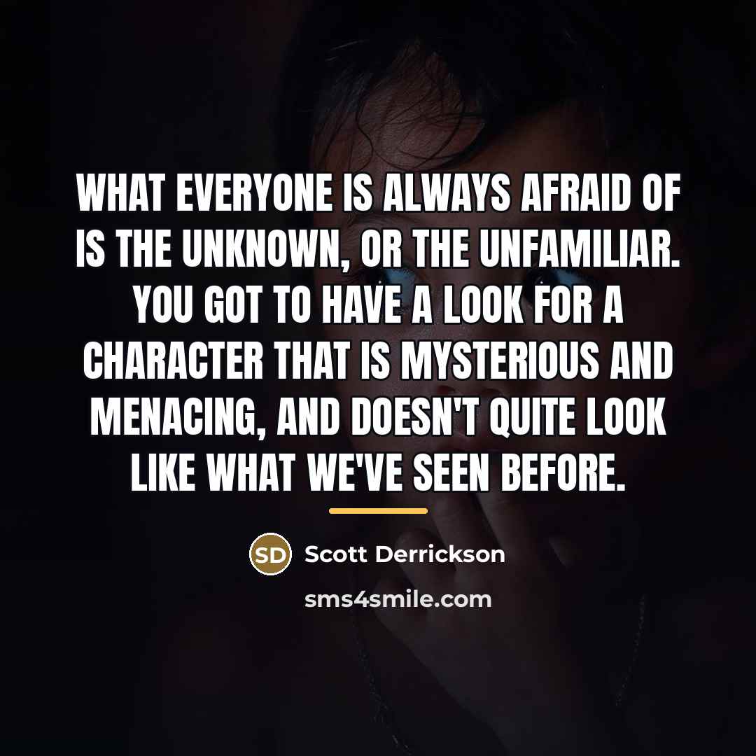 “What everyone is always afraid of is the unknown, or…” quote by Scott Derrickson