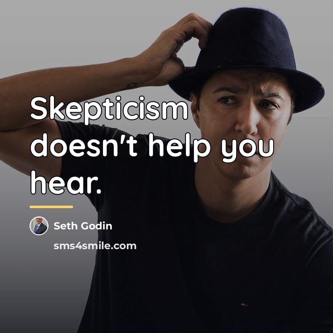 “Skepticism doesn't help you hear.…” quote by Seth Godin