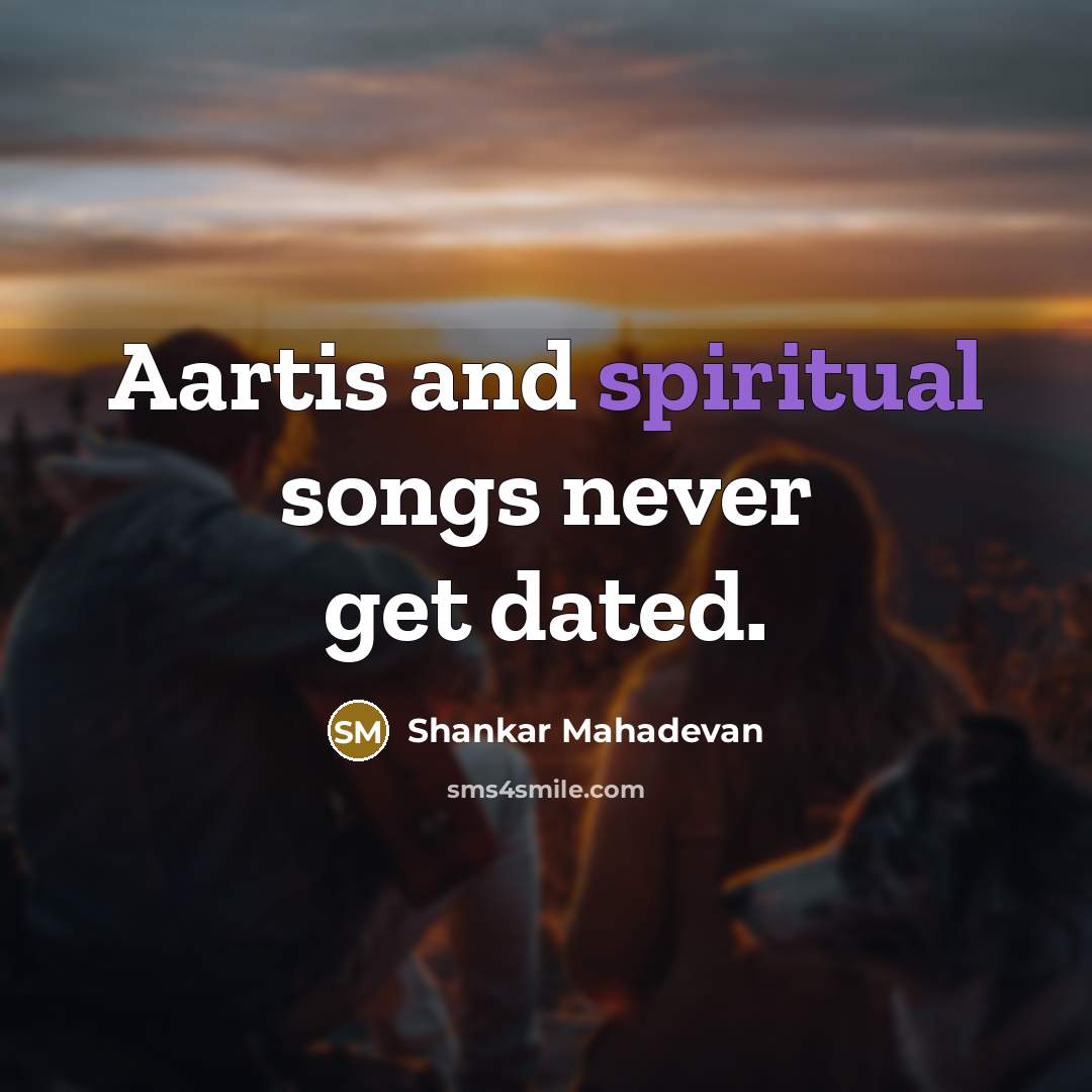 “Aartis and spiritual songs never get dated.…” quote by Shankar Mahadevan