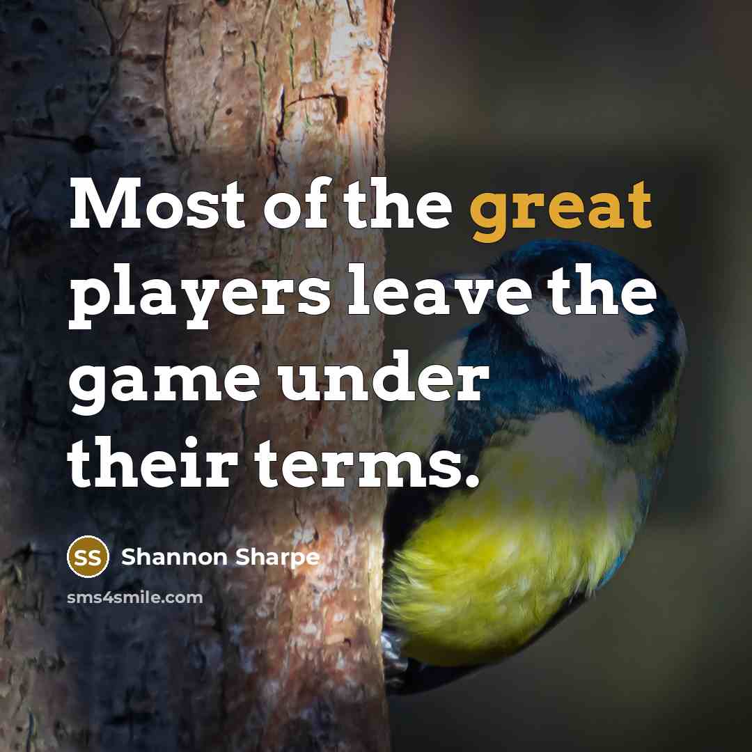 “Most of the great players leave the game under their terms.” quote by Shannon Sharpe