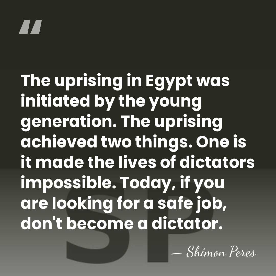 The uprising in Egypt was initiated by the young generation. The uprising&hellip; - Shimon Peres