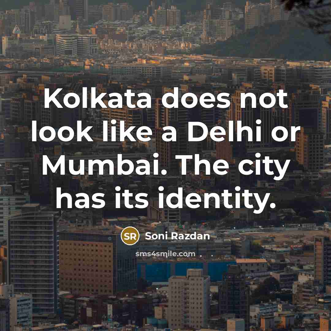 “Kolkata does not look like a Delhi or Mumbai. The…” quote by Soni Razdan