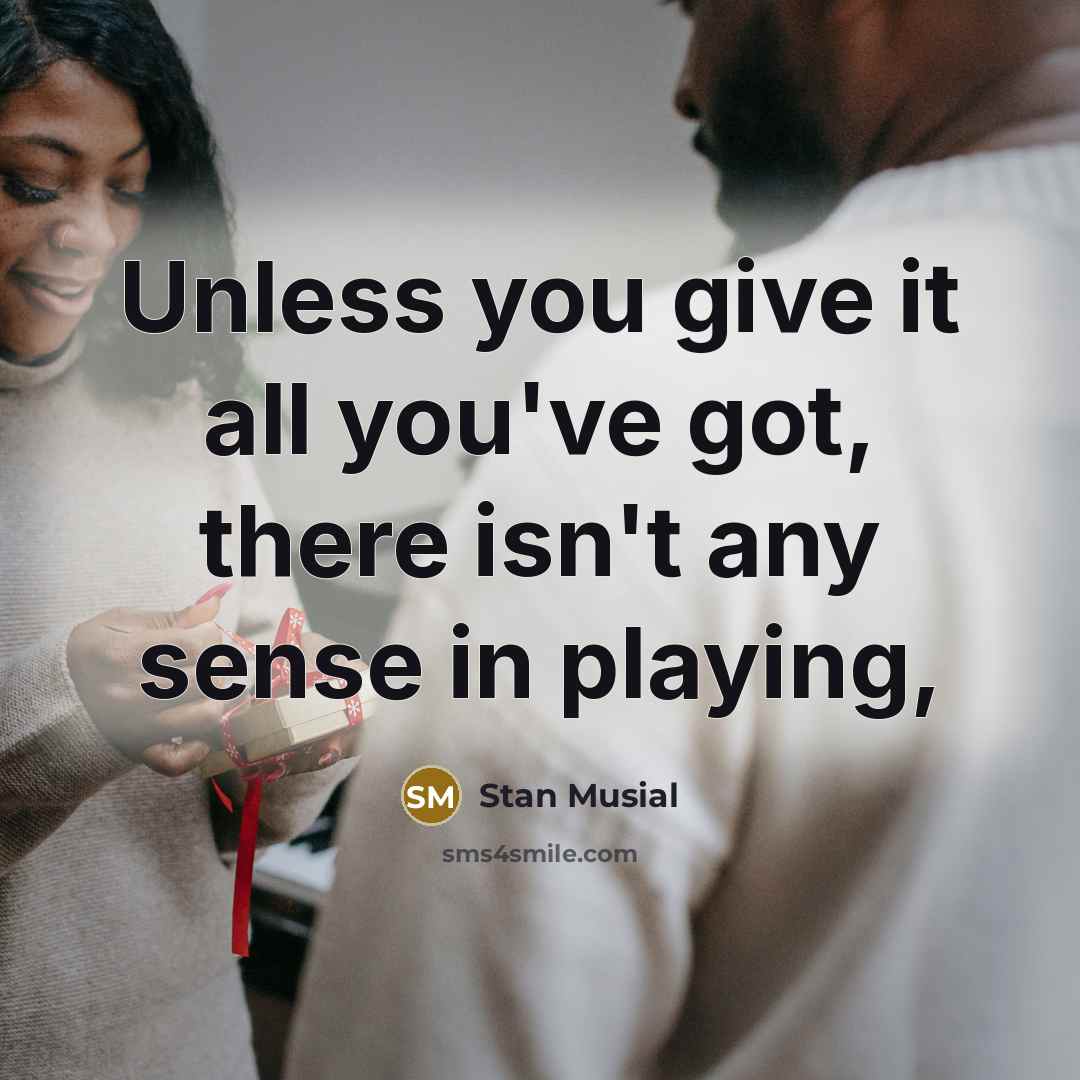 “Unless you give it all you've got, there isn't any…” quote by Stan Musial