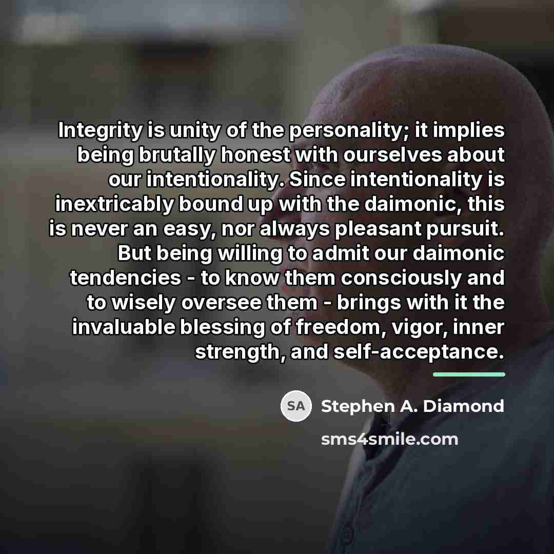 “Integrity is unity of the personality; it implies being brutally…” quote by Stephen A. Diamond