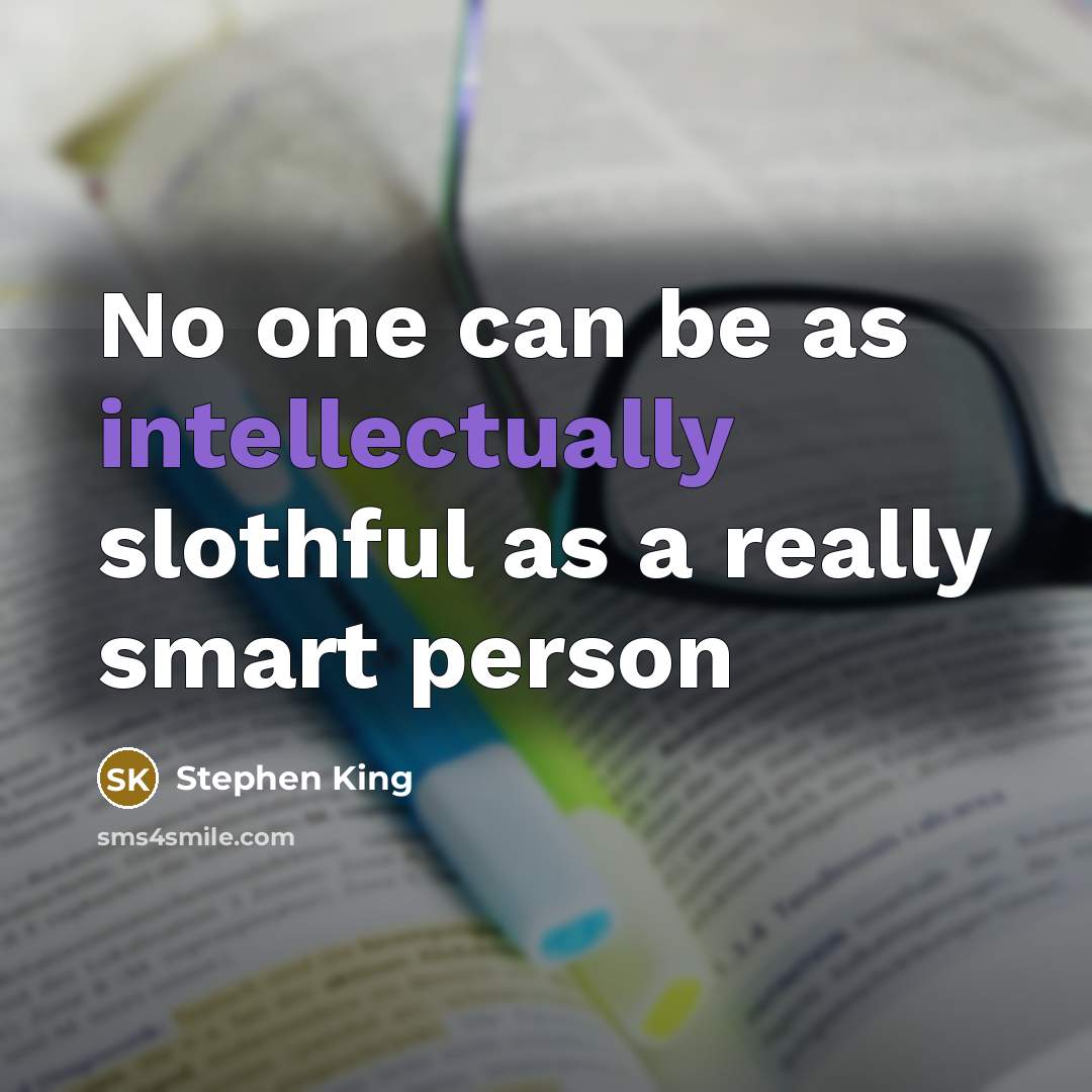 “No one can be as intellectually slothful as a really smart person” quote by Stephen King