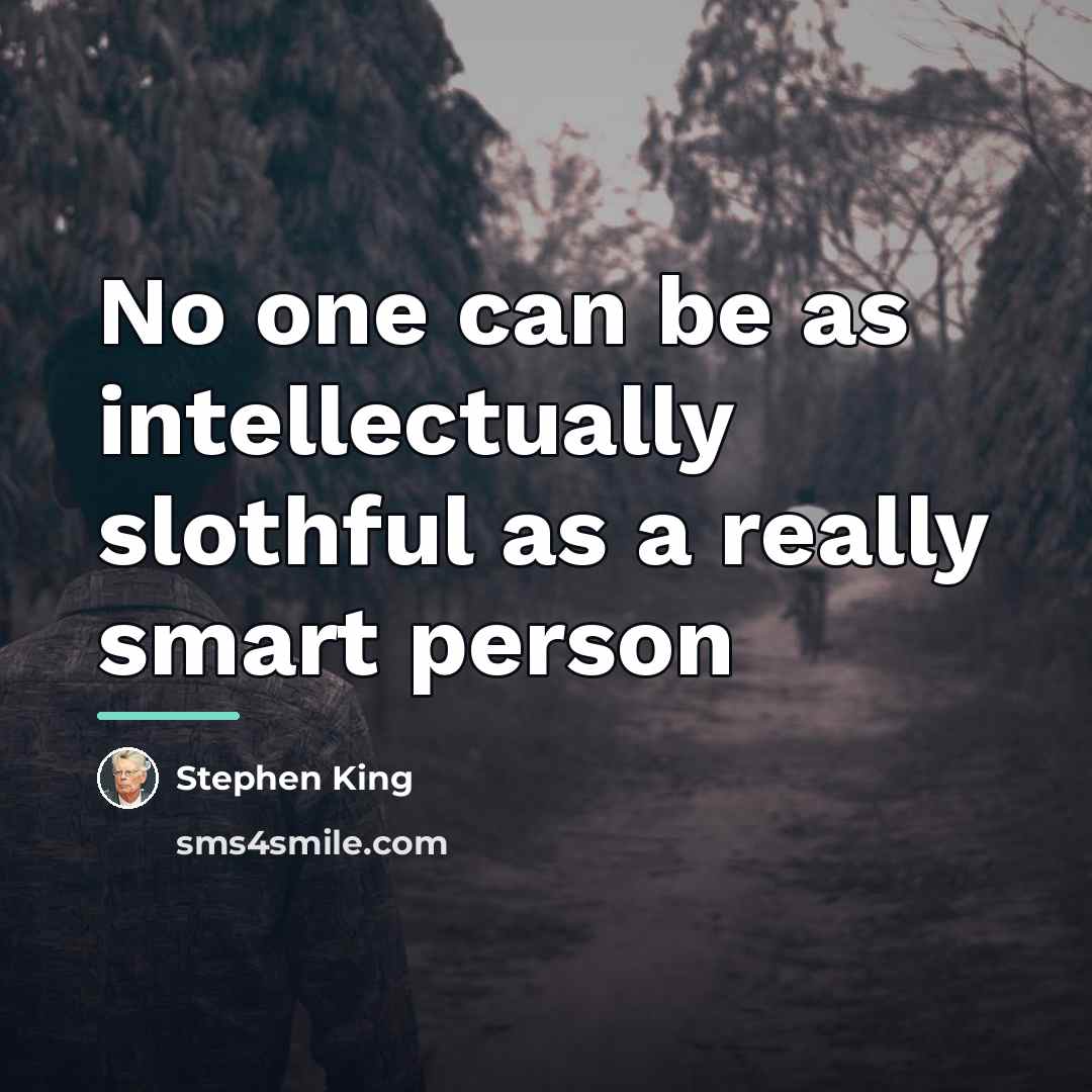 “No one can be as intellectually slothful as a really…” quote by Stephen King