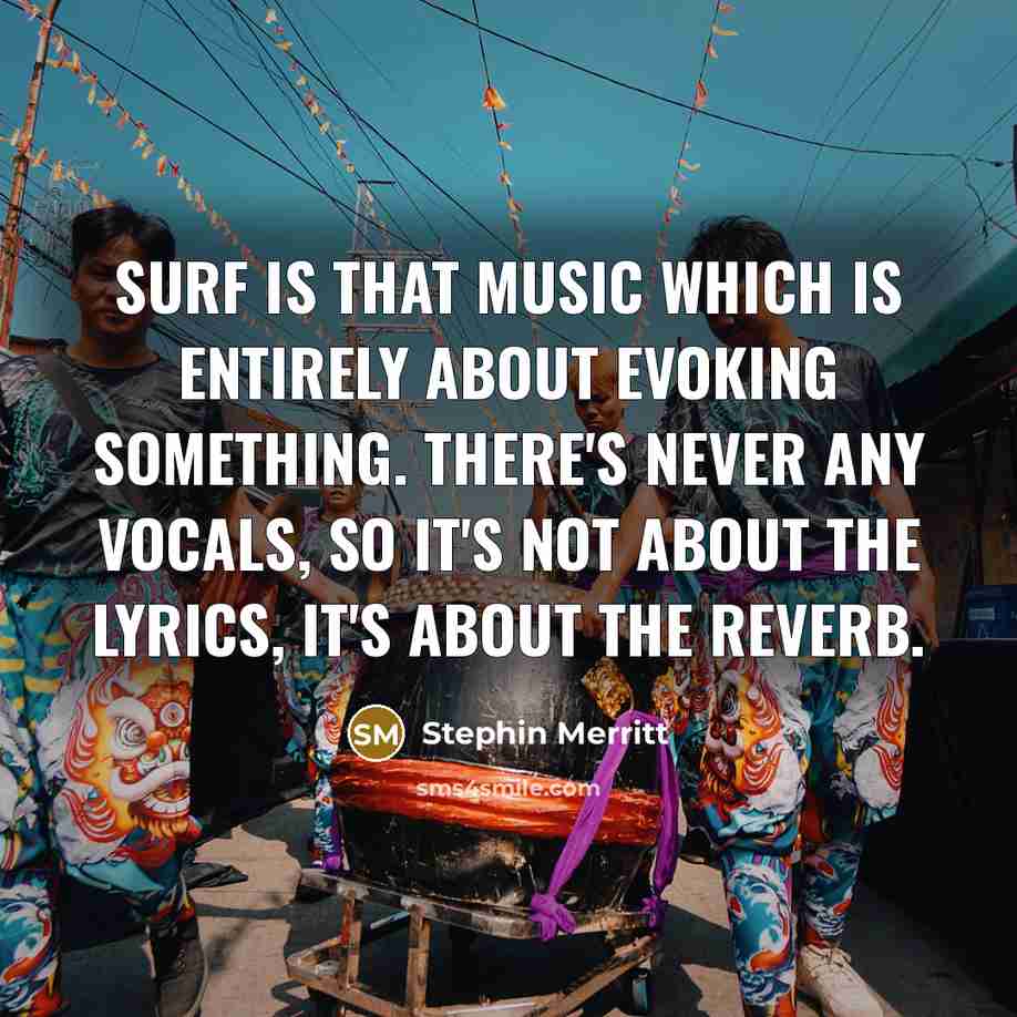 “Surf is that music which is entirely about evoking something.…” quote by Stephin Merritt