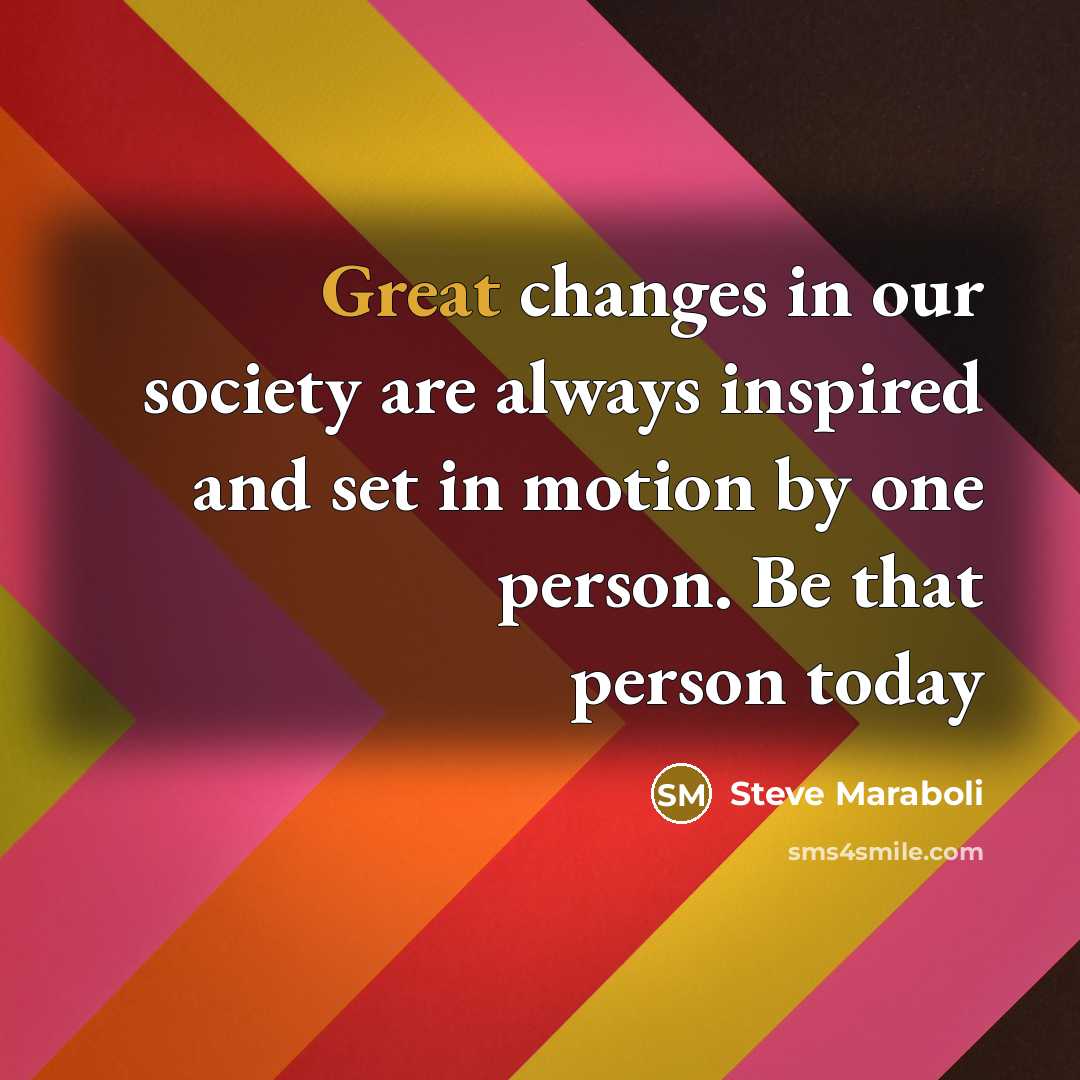 “Great changes in our society are always inspired and set…” quote by Steve Maraboli