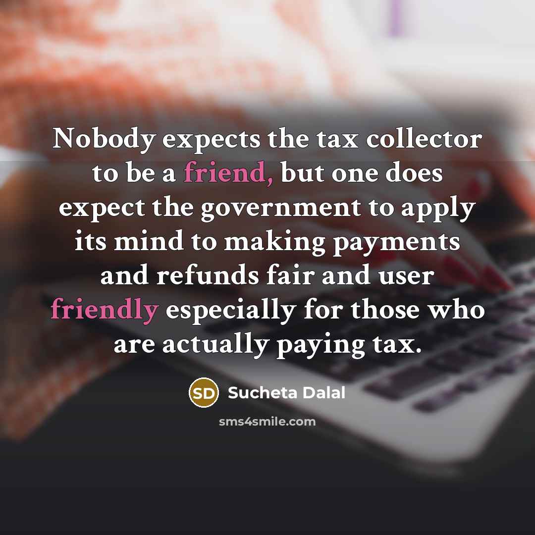 “Nobody expects the tax collector to be a friend, but…” quote by Sucheta Dalal