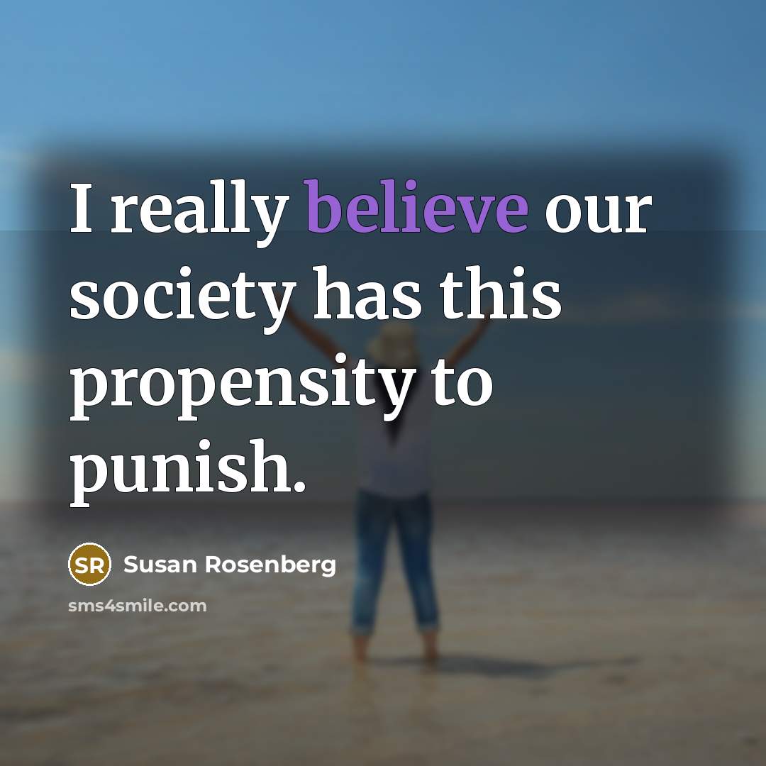 “I really believe our society has this propensity to punish.…” quote by Susan Rosenberg