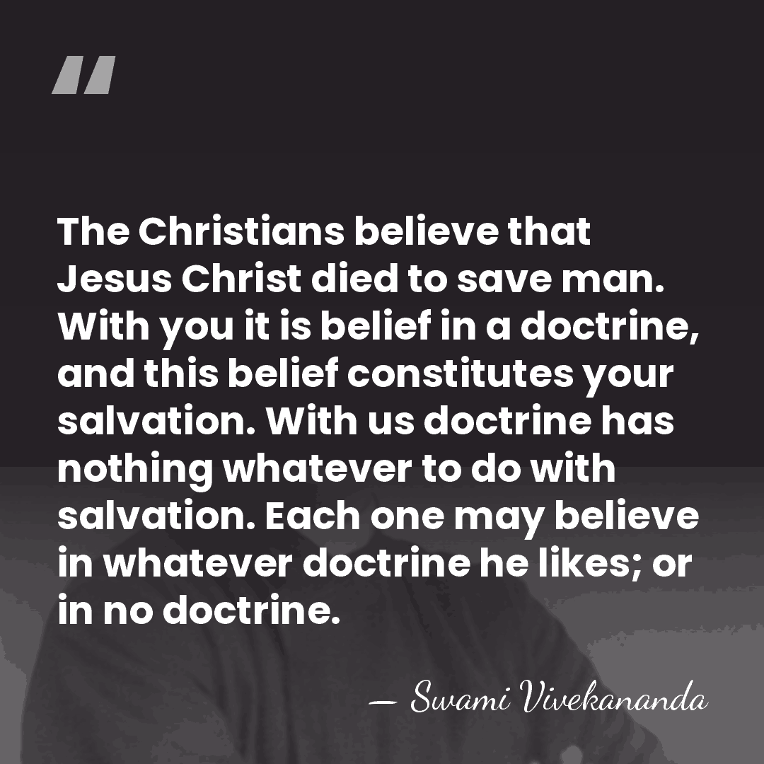 The Christians believe that Jesus Christ died to save man. With you&hellip; - Swami Vivekananda