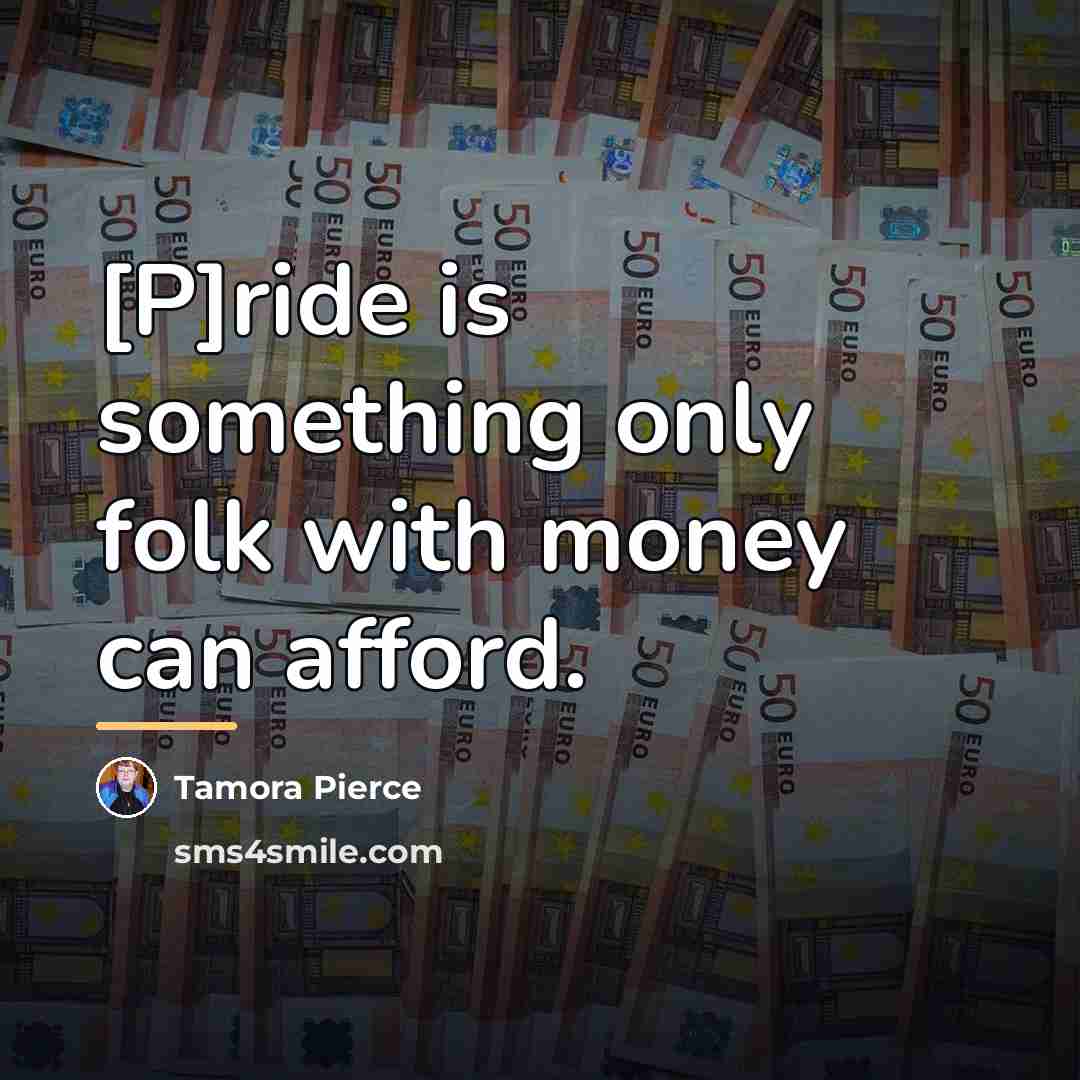 “[P]ride is something only folk with money can afford.…” quote by Tamora Pierce