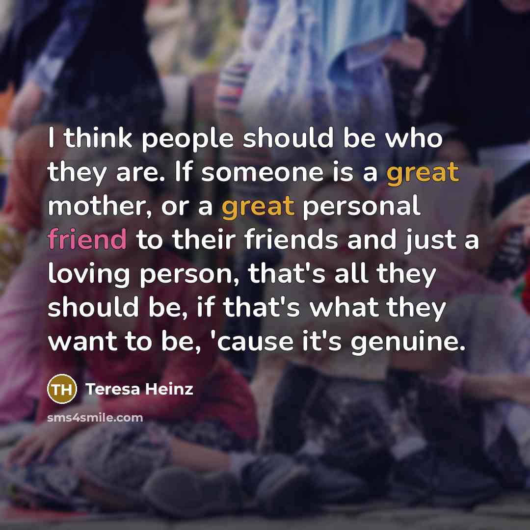 “I think people should be who they are. If someone…” quote by Teresa Heinz
