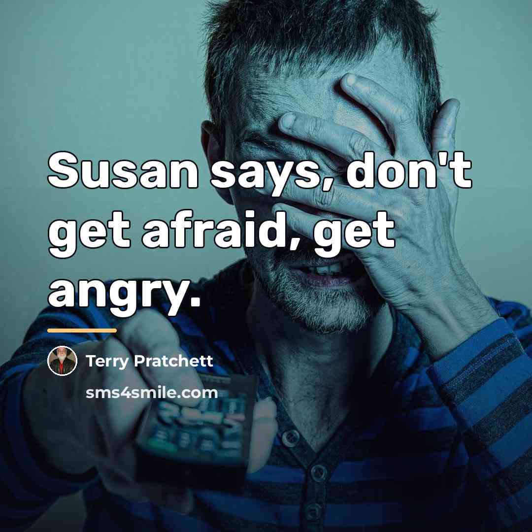 “Susan says, don't get afraid, get angry.…” quote by Terry Pratchett