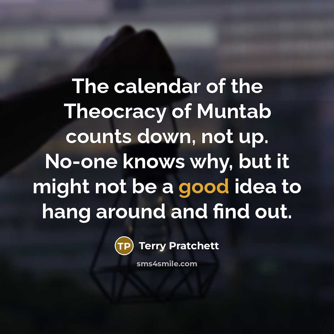 “The calendar of the Theocracy of Muntab counts down, not…” quote by Terry Pratchett