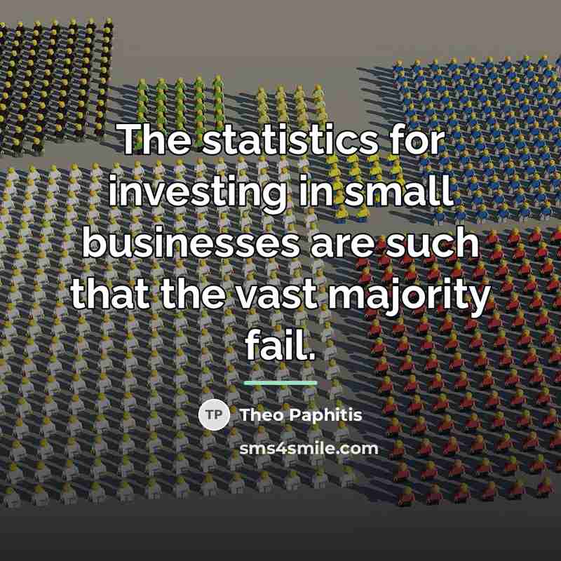 “The statistics for investing in small businesses are such that…” quote by Theo Paphitis