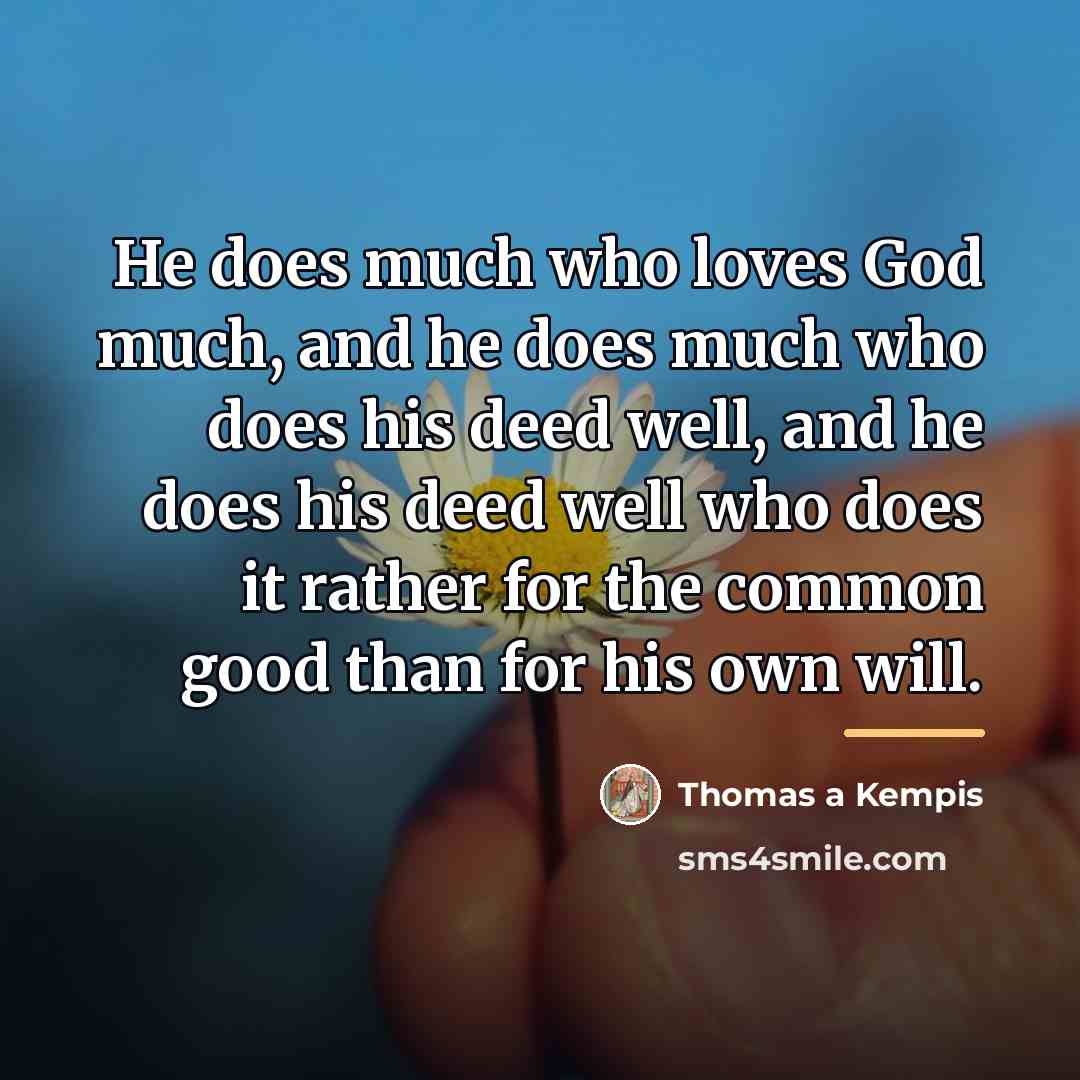 “He does much who loves God much, and he does…” quote by Thomas a Kempis