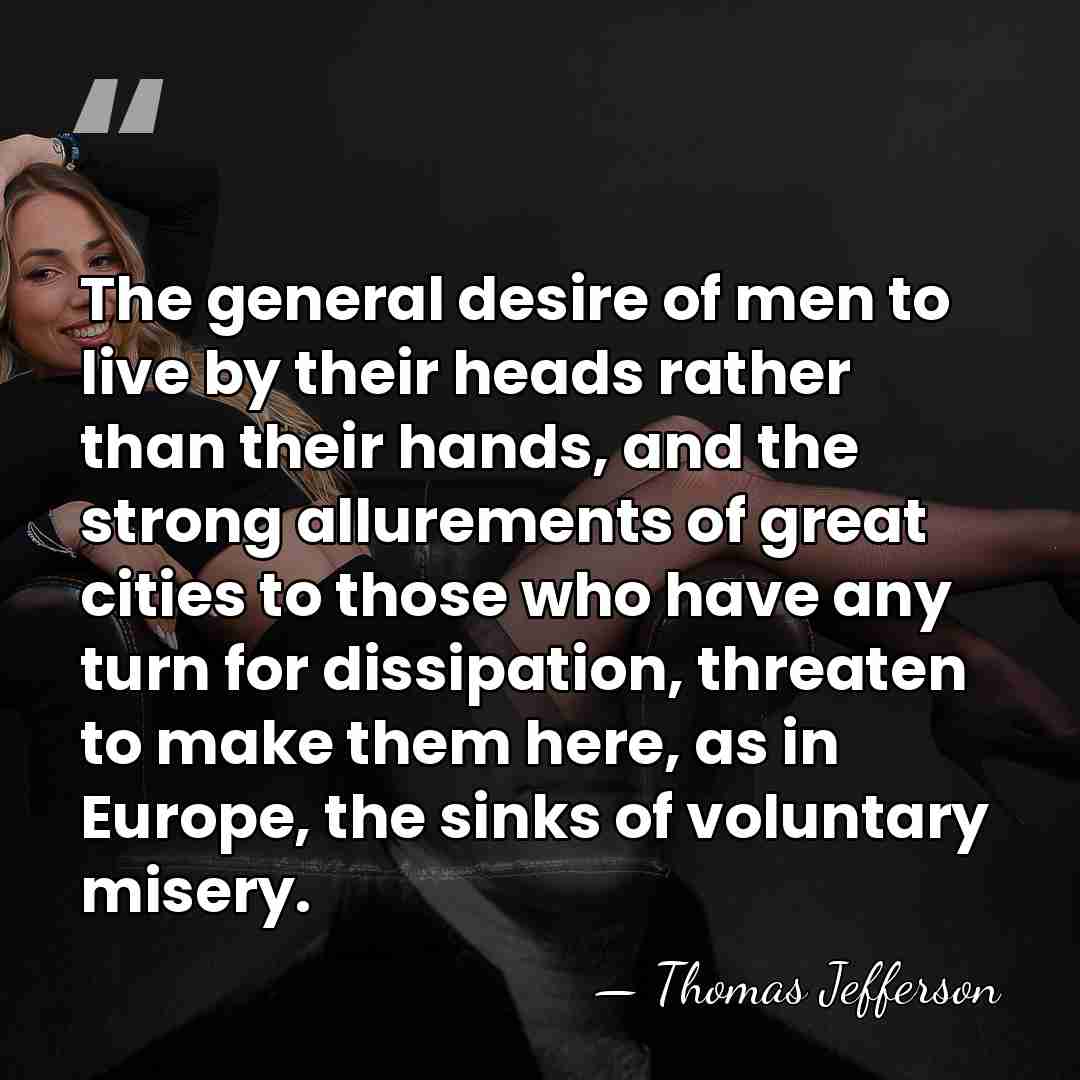 The general desire of men to live by their heads rather than&hellip; - Thomas Jefferson